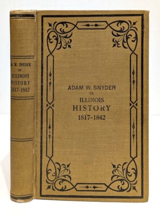 Item #00507530 Adam W. Snyder and His Period in Illinois History, 1817-1842. John Francis M. D...