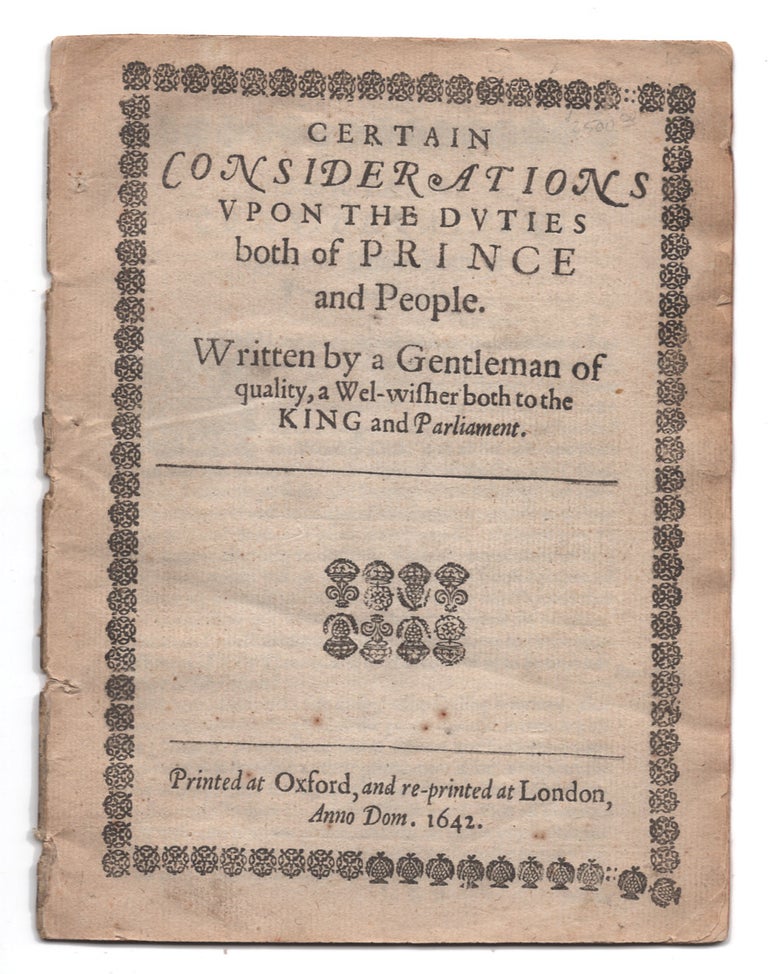 Item #00540925 Certain Considerations upon the Duties both of Prince and People. Written by a Gentleman of quality, a Welwisher both to the King and Parliament. John Spelman.