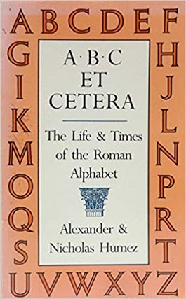 Item #00542004 ABC Et Cetera: The Life & Times of the Roman Alphabet. Alexander Humez, Nicholas...