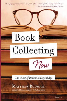 Item #005493953 Book Collecting Now: The Value of Print in a Digital Age. Matthew Budman