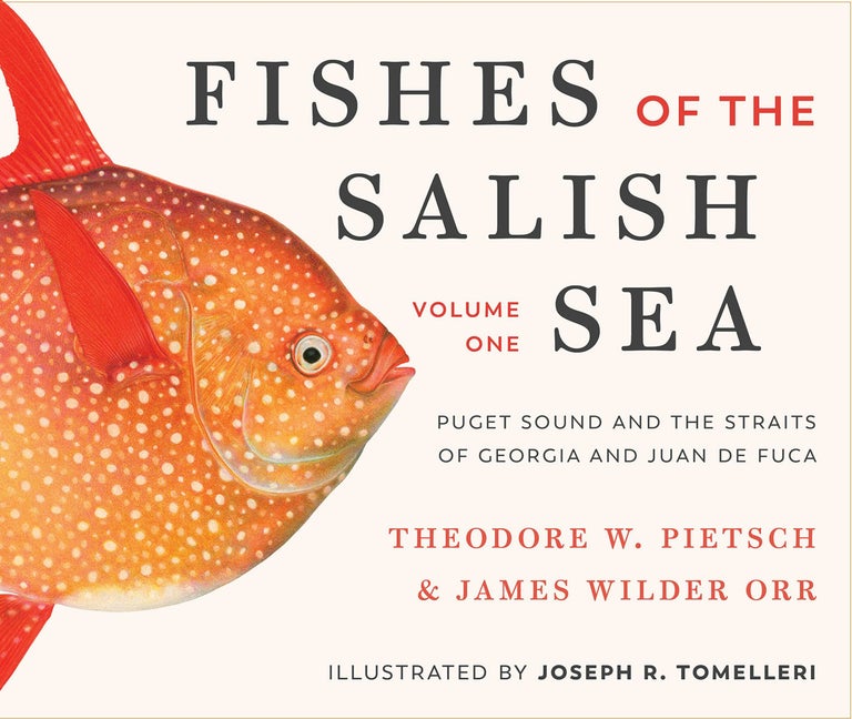 Item #005495421 Fishes of the Salish Sea: Puget Sound and the Straits of Georgia and Juan de Fuca. Theodore Wells Pietsch, James Wilder, Orr.