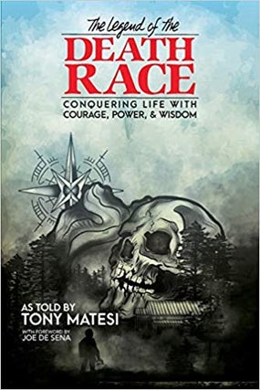 Item #005506465 Legend of the Death Race: Conquering Life with Courage, Power, & Wisdom. Tony Matesi