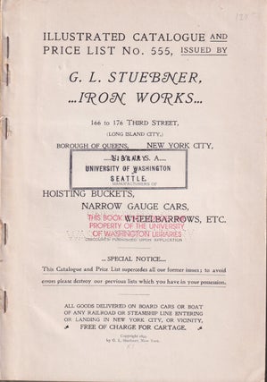 G.L. Stuebner Iron Works Illustrated Catalogue and Price List No. 555: Hoisting buckets, Narrow Gauge cars, Wheelbarrows, Etc.