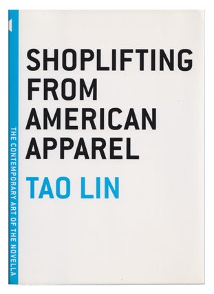 Item #005506600 Shoplifting from American Apparel (The Contemporary Art of the Novella). Tao Lin