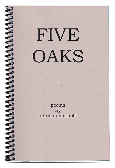 Item #005507882 Five Oaks : Poems. Chris Dusterhoff.
