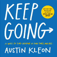 Item #005507884 Keep Going: 10 Ways to Stay Creative in Good Times and Bad (Austin Kleon). Austin...