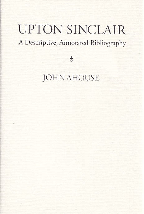 Item #005508400 Upton Sinclair: A Descriptive Annotated Bibliography. John Ahouse.