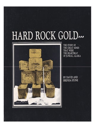 Item #005509843 Hard Rock Gold: The Story Of The Great Mines That Were The Heartbeat Of Juneau....