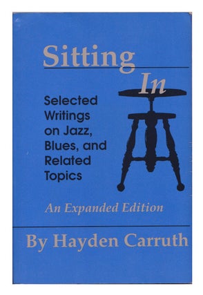Item #005510749 Sitting In: Selected Writings on Jazz, Blues, and Related Topics. Hayden Carruth