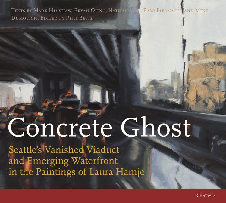 Item #005511186 Concrete Ghost Seattle's Vanished Viaduct and Emerging Waterfront in the Paintings of Laura Hamje. Laura Hamje, Hinshaw Mark, Ohno Bryan, Others.