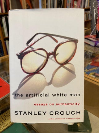 Item #005519467 The Artificial White Man: Essays on Authenticity. Stanley Crouch