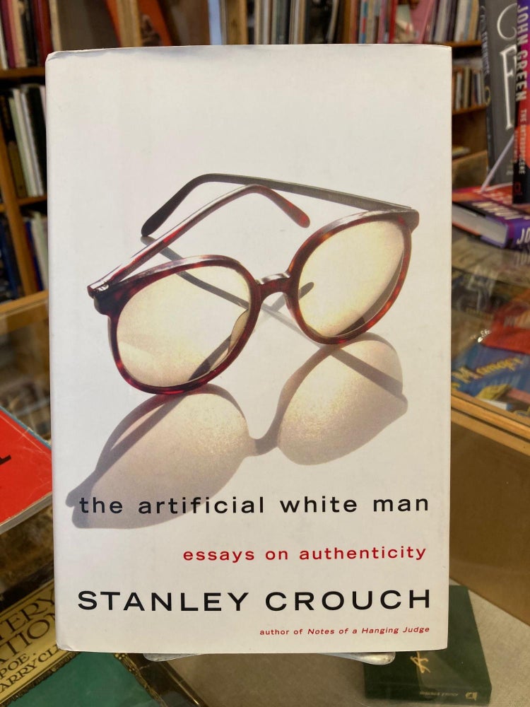 Item #005519467 The Artificial White Man: Essays on Authenticity. Stanley Crouch.