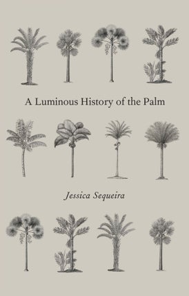 Item #600045 A Luminous History of the Palm. Jessica Sequeira