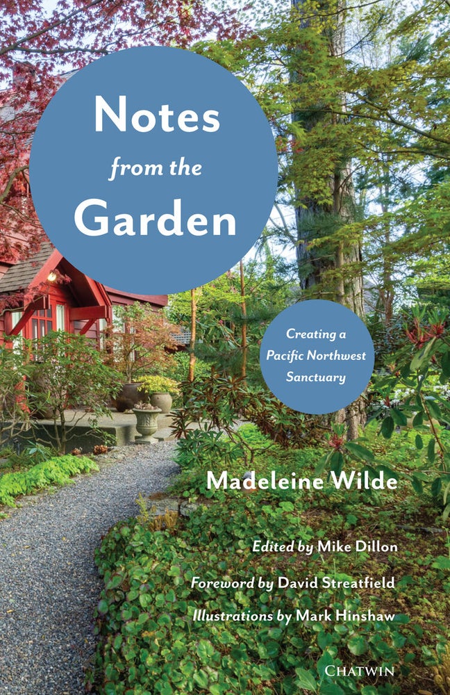Item #601872 Notes from the Garden: Creating a Pacific Northwest Sanctuary. Madeleine Wilde.