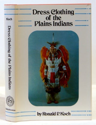 Item #602863 Dress Clothing of the Plains Indians. Ronald P. Koch