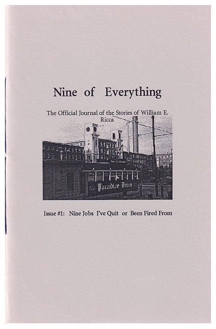 Item #604836 Nine of Everything: The Official Journal Of The Stories Of William E. Ricci. No 1: Nine Jobs I've Quite Or Been Fired Frm & No. 2: Nine Day In Nine Different Place. William E. Ricca.