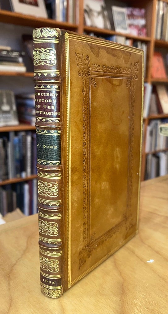 Item #605399 The auncient history of the Septuagint. VVritten in Greeke, by Aristeus 1900. yeares since. Of his voyage to Hierusalem, as ambassador from Ptolomeus Philadelphus, vnto Eleazer then pontiffe of the Iewes. Concerning the first translation of the Holy Bible, by the 72. interpreters. With many other remarkable circumstances. Newly done into English by I. Done. John Donne, J. Done, Aristeas.