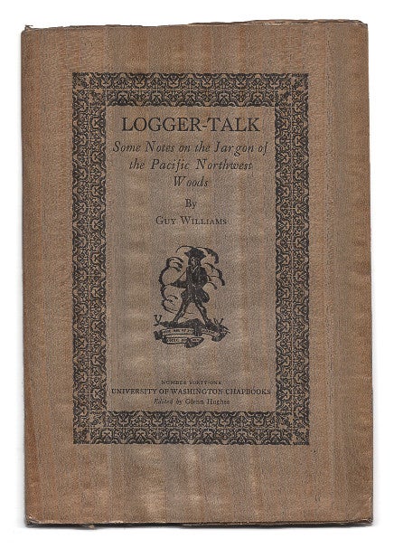 Item #606124 Logger-Talk: Some Notes On The Jargon Of The Pacific Northwest. Guy Williams.