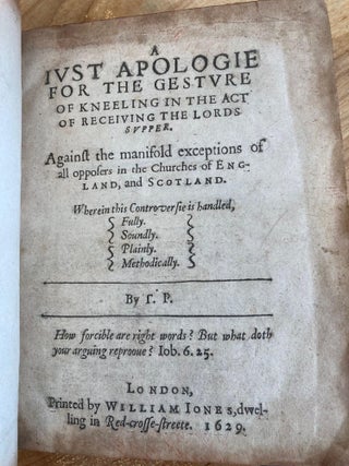 A Just apologie for the gesture of kneeling in the act of receiving the Lords Supper : Against the manifold exceptions of all opposers in the Churches of England, and Scotland. Wherein this controversie is handled, fully. Soundly. Plainly. Methodically. By T.P. [A Iust apologie for the gestvre of kneeling in the act of receiving the Lords Svpper]