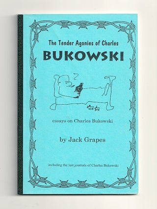 The Tender Agonies of Charles Bukowski. Essays on Charles Bukowski. Including the Last Journals. Jack Grapes, Bukowski, Marcus J.