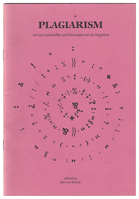 Item #611290 Plagiarism: Art as Commodity and Strategies for Its Negation. Stewart Home.