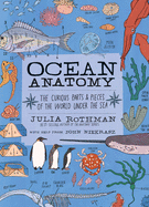 Item #611438 Ocean Anatomy: The Curious Parts & Pieces of the World under the Sea. Julia Rothman