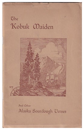 Item #612031 The Kobuk Maiden and Other Alaska Sourdough Verses; A Collection of Alaska Verses...