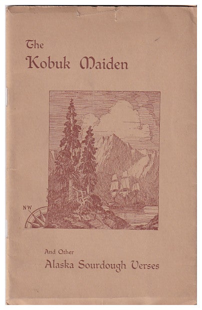 Item #612031 The Kobuk Maiden and Other Alaska Sourdough Verses; A Collection of Alaska Verses Compiled from Newspapers Published in the Territory from 1866 to 1933