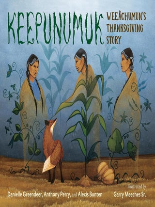Item #615461 Keepunumuk: Weeâchumun's Thanksgiving Story. Danielle Greendeer, Alexis, Bunten,...
