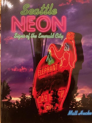 Item #615473 Seattle Neon: Signs of the Emerald City. Matt Hucke