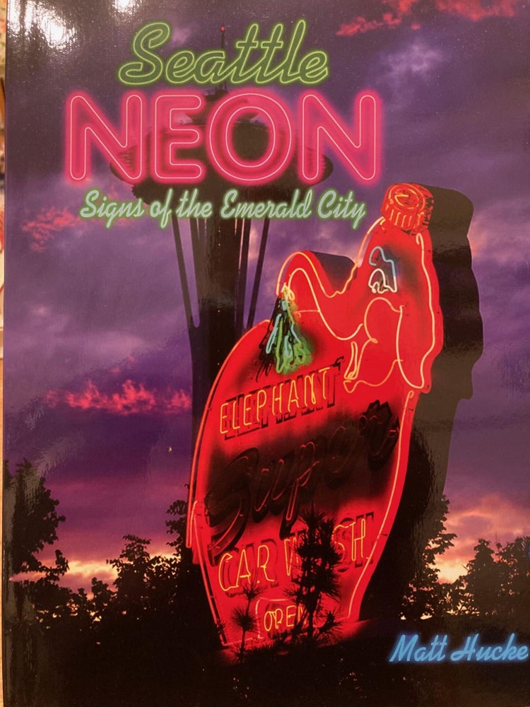 Item #615473 Seattle Neon: Signs of the Emerald City. Matt Hucke.