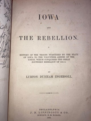 Iowa and the Rebellion, a History of the Troops Furnished by the State of Iowa to the Volunteer Armies of the Union, Which Conquered the Great Southern Rebellion of 1861-5