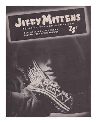 Item #616551 Jiffy Mittens: Ten Original Patterns Designed for Knitted Worsted. Rose Wilson Anderson