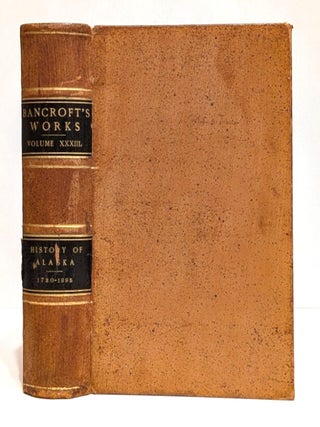 Item #618350 History of Alaska. 1730-1885. The Works of Hubert Howe Bancroft, Volume XXXIII....