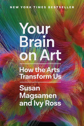 Item #622728 Your Brain on Art: How the Arts Transform Us. Ivy Ross, Susan, Magsamen