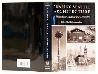 Item #623550 Shaping Seattle Architecture: A Historical Guide to the Architects. Jeffrey Karl...