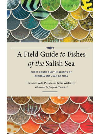 Item #625325 A Field Guide to Fishes of the Salish Sea. Theodore Wells Pietsch, James Wilder, Orr