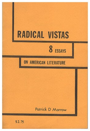 Item #629261 Radical Vistas: Eight Essays On American Literature. Patrick David Morrow