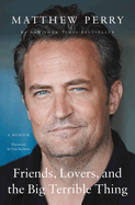 Item #629277 Friends, Lovers, and the Big Terrible Thing: A Memoir. Matthew Perry