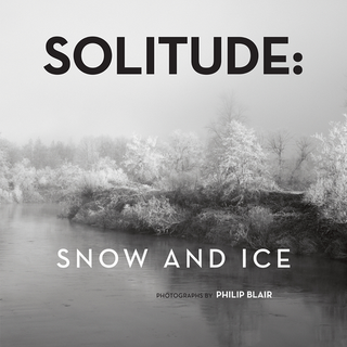 Item #629283 Solitude: Snow and Ice. Philip Blair, Lisa Hess, Phil Bevis, Elena Hoyt