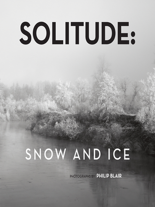 Item #629326 Solitude: Snow and Ice. Philip Blair, Lisa Hess, Phil Bevis, Elena Hoyt