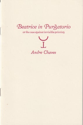 Item #629836 Beatrice in Purgatorio; Or, The Case Against Invisible Printing. Andre Chaves