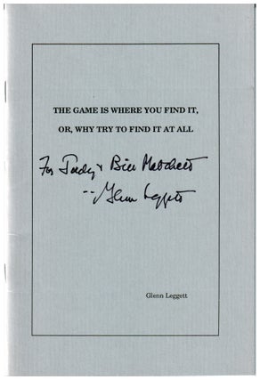 Item #629846 The Game Is Where You Find It, Or, Why Try To Fine It At All. Glenn H. Leggett