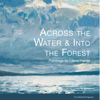 Item #630437 Across the Water & Into the Forest: Paintings by Laura Hamje. Laura Hamje