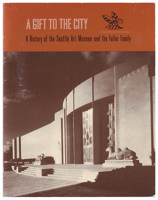 Item #631579 A Gift To The City: A History Of The Seattle Art Museum And The Fuller Family....