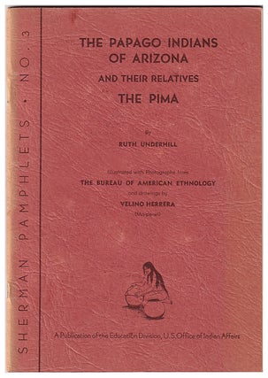 Item #631598 Tha Papago Indians Of Arizonz And Their Relatives The Pima. Ruth Underhill, Velino...