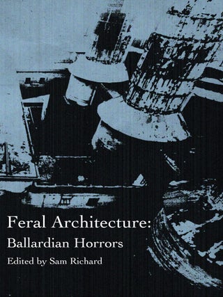 Item #631605 Feral Architecture: Ballardian Horrors. Sam Richard, Brendan, Vidito, Donyae, Coles,...