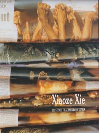 Item #631985 Xiaoze Xie 2001-2003 Fragmentary Views. Eleanor Heartney