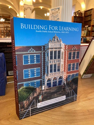 Item #634204 Building for Learning: Seattle Public School Histories 1862-2022. Rita E. Cipalla,...