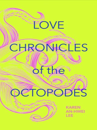 Item #634943 Love Chronicles of the Octopodes. Karen An-hwei Lee